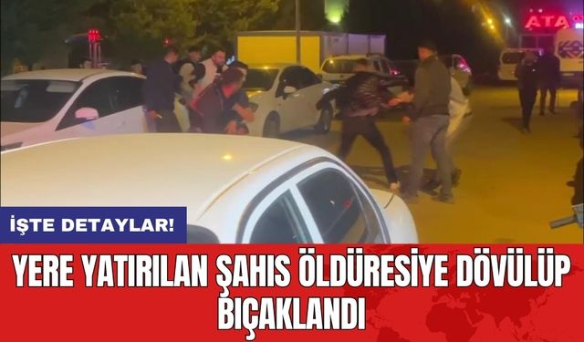 Yere Yatırılan Şahıs Öldüresiye Dövülüp Bıçaklandı