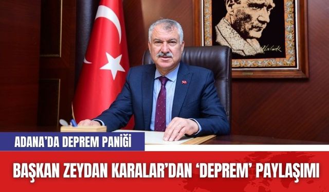 Adana Büyükşehir Başkanı Zeydan Karalar’dan Deprem Paylaşımı