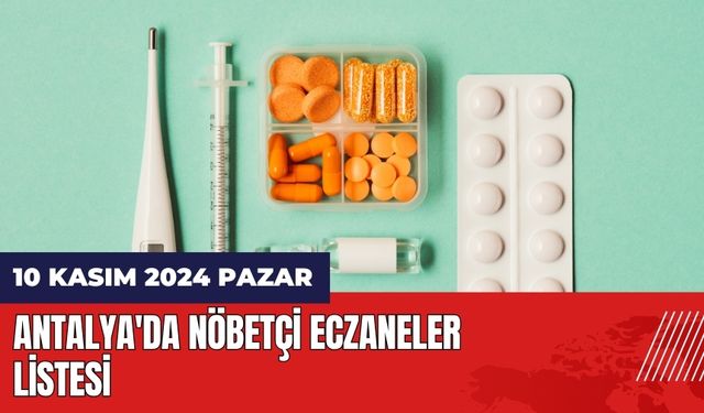 10 Kasım 2024 Pazar Antalya'da Nöbetçi Eczaneler Listesi