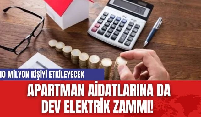 Apartman Aidatlarına da Dev Elektrik Zammı! 10 Milyon Kişiyi Etkileyecek