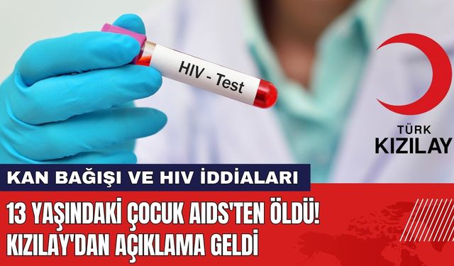 13 Yaşındaki Çocuk AIDS'ten Öldü! Kızılay'dan Açıklama Geldi