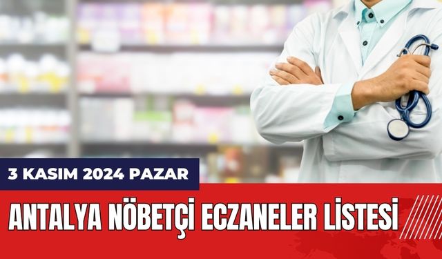 3 Kasım 2024 Pazar Antalya Nöbetçi Eczaneler Listesi