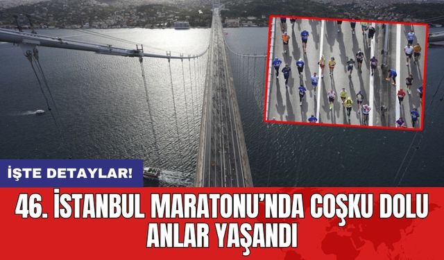 46. İstanbul Maratonu’nda Coşku Dolu Anlar Yaşandı