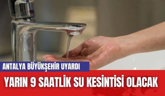 Antalya Büyükşehir'den 9 Saatlik Su Kesintisi Uyarısı!