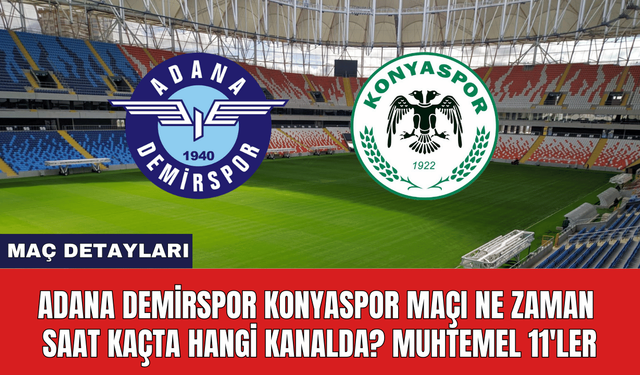 Adana Demirspor Konyaspor Maçı Ne Zaman Saat Kaçta Hangi Kanalda? Muhtemel 11'ler