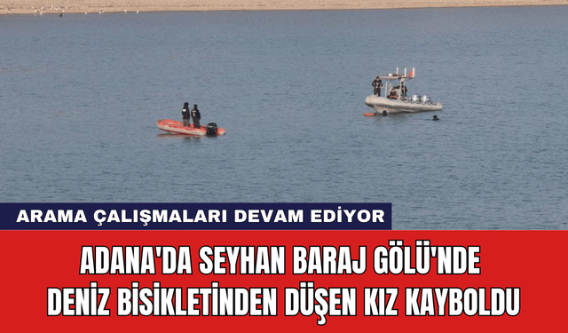 Adana'da Seyhan Baraj Gölü'nde Deniz Bisikletinden Düşen Kız Kayboldu