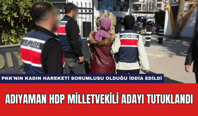 Adıyaman HDP Milletvekili Adayı Tutuklandı