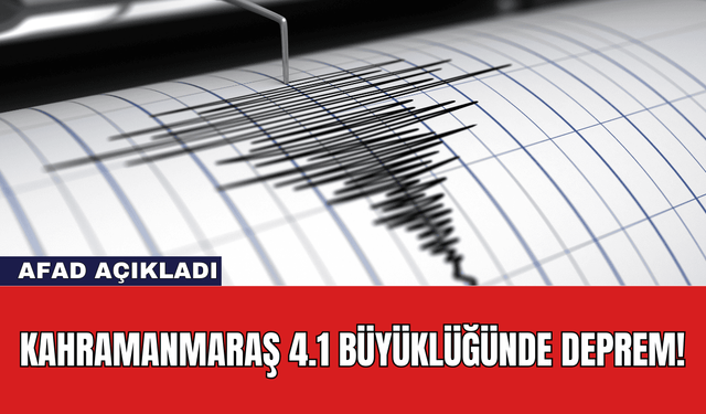 AFAD Açıkladı: Kahramanmaraş 4.1 Büyüklüğünde Deprem!