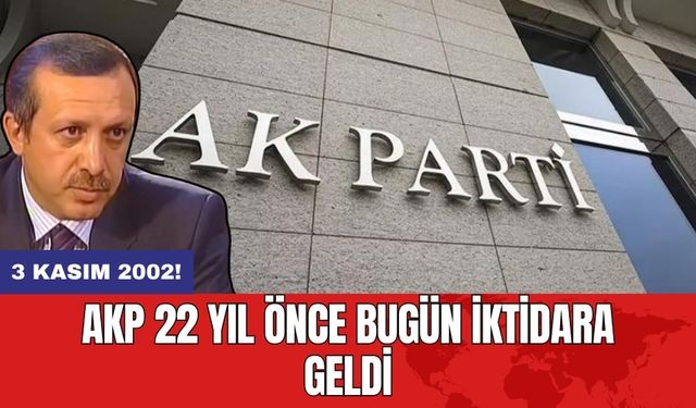 AKP 22 yıl önce bugün iktidara geldi