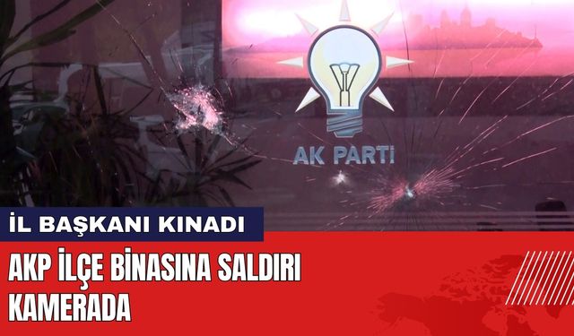 AKP İlçe Binasına Saldırı Kamerada