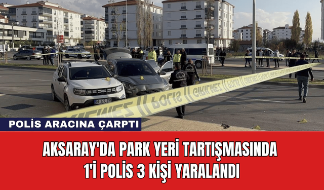 Aksaray'da Park Yeri Tartışmasında 1'i Polis 3 Kişi Yaralandı