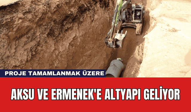 Aksu ve Ermenek'e Altyapı Geliyor