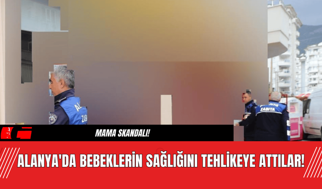 Alanya'da Bebeklerin Sağlığını Tehlikeye Attılar!