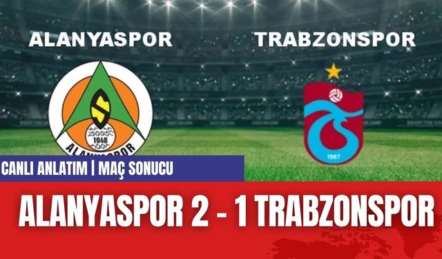 CANLI ANLATIM | ALANYASPOR 2 - 1 TRABSONSPOR