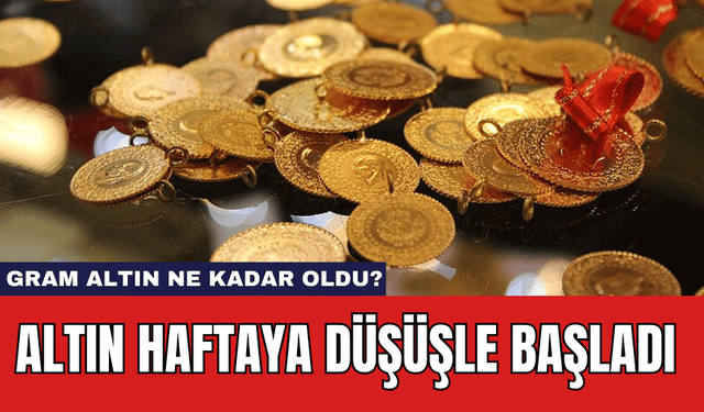 Altın Haftaya Düşüşle Başladı: Gram Altın Ne Kadar Oldu?