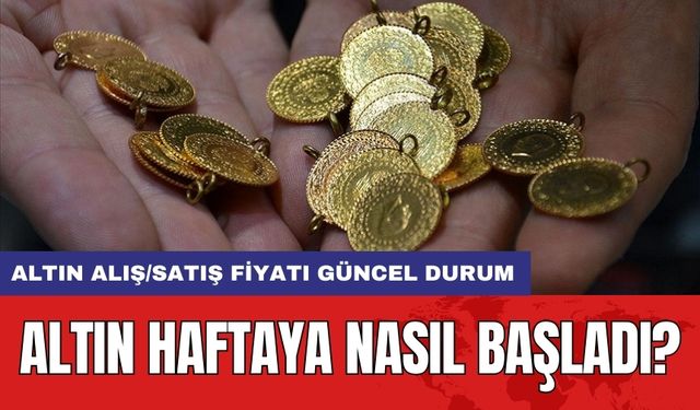 Altın haftaya nasıl başladı? Altın alış/satış fiyatı güncel durum