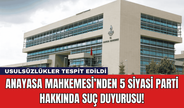 Anayasa Mahkemesi’nden 5 Siyasi Parti Hakkında Suç Duyurusu!