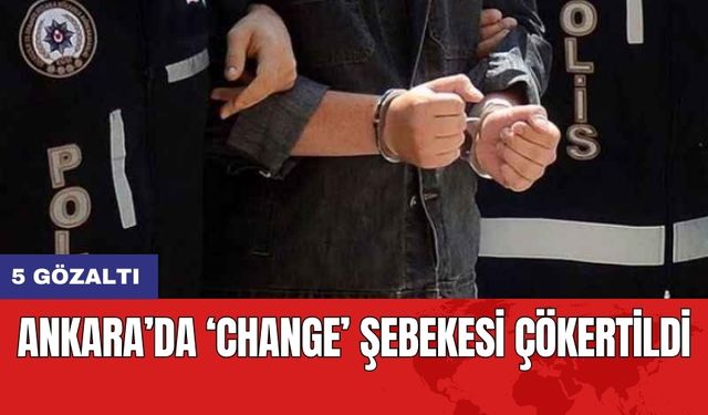 Ankara’da ‘change’ şebekesi çökertildi