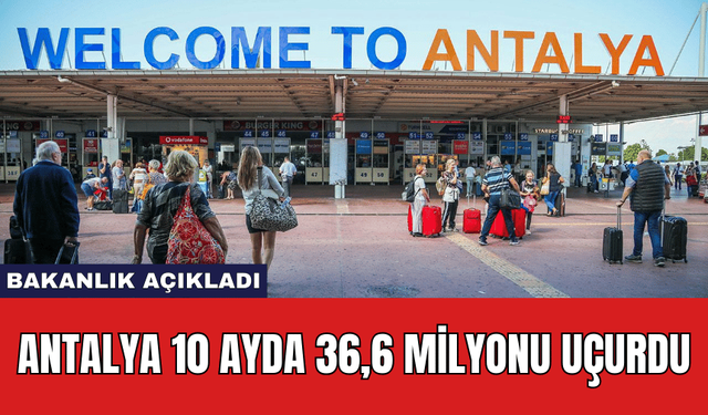 Antalya 10 ayda 36,6 Milyonu Uçurdu