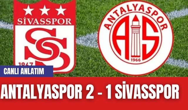 CANLI ANLATIM | ANTALYASPOR 2 - 1 SİVASSPOR