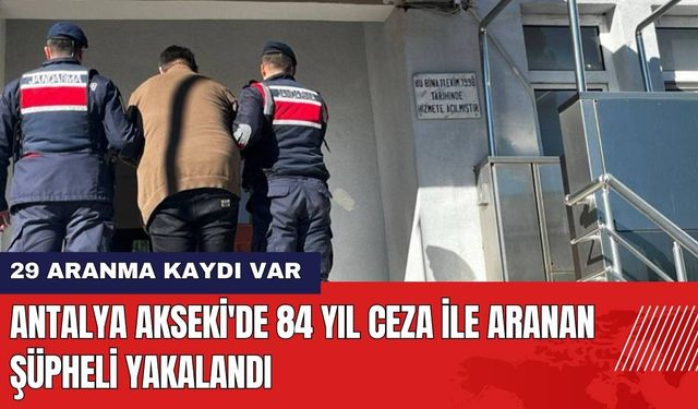 Antalya Akseki'de 84 yıl Ceza ile Aranan Şüpheli Yakalandı