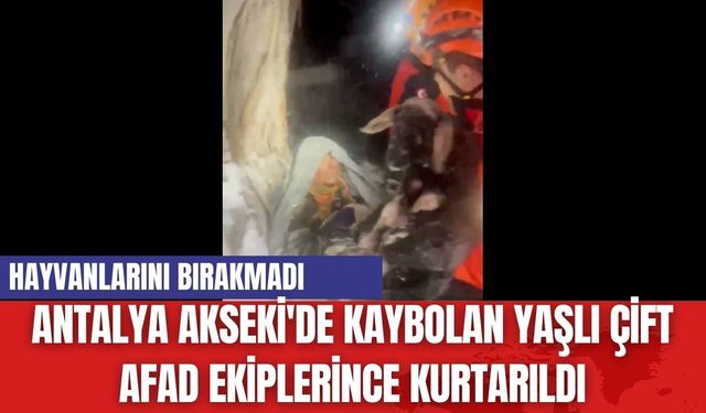 Antalya Akseki'de Kaybolan Yaşlı Çift AFAD Ekiplerince Kurtarıldı