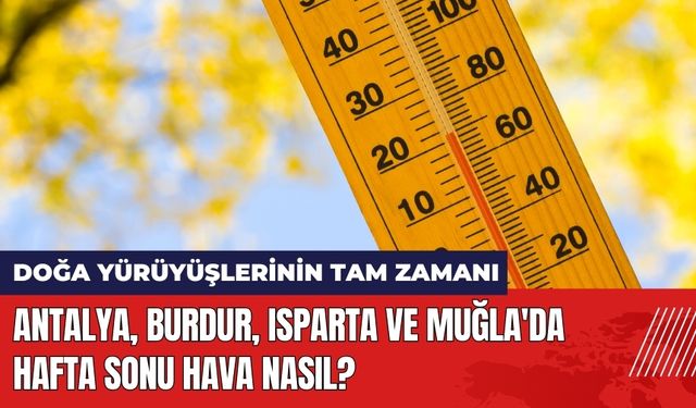 Antalya Burdur Isparta ve Muğla'da Hafta Sonu Hava Nasıl?