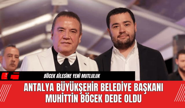 Antalya Büyükşehir Belediye Başkanı Muhittin Böcek Dede Oldu