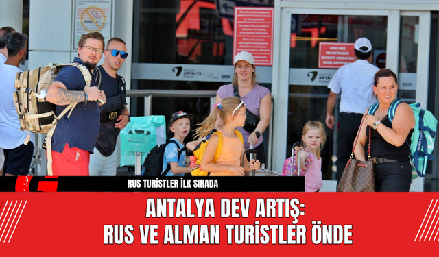 Antalya Dev Artış: Rus ve Alman Turistler Önde