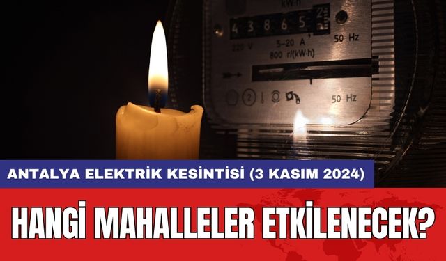 Antalya Elektrik Kesintisi (3 Kasım 2024): Hangi Mahalleler Etkilenecek?