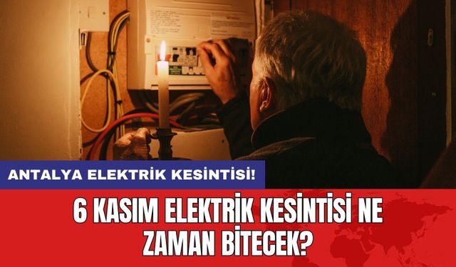 Antalya elektrik kesintisi! 6 Kasım elektrik kesintisi ne zaman bitecek?