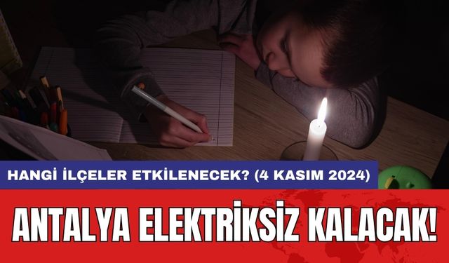 Antalya Elektriksiz Kalacak! Hangi İlçeler Etkilenecek? (4 Kasım 2024)