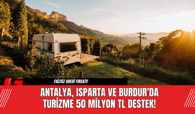 Antalya, Isparta ve Burdur'da Turizme 50 Milyon TL Destek! Faizsiz Kredi Fırsatı!