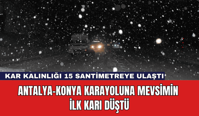 Antalya-Konya Karayoluna Mevsimin İlk Karı Düştü