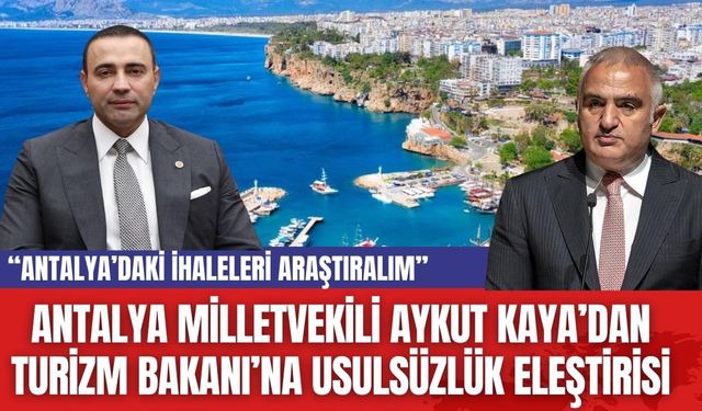 Antalya Milletvekili  Aykut Kaya’dan Turizm Bakanı’na Usulsüzlük Eleştirisi