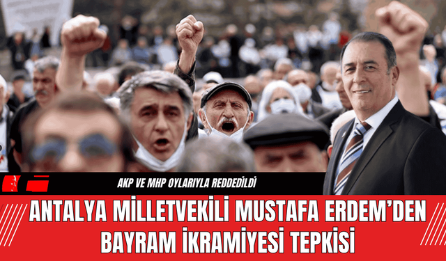 Antalya Milletvekili Mustafa Erdem’den Bayram İkramiyesi Tepkisi