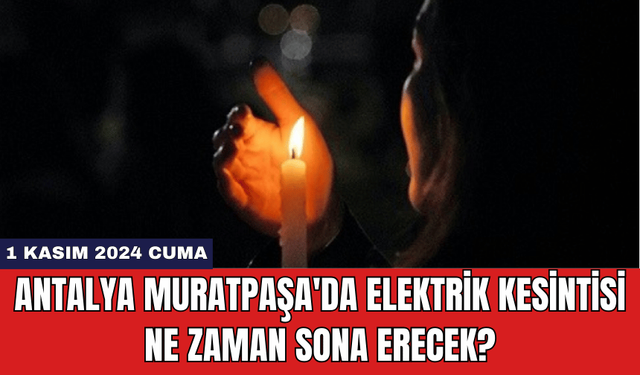 Antalya Muratpaşa'da Elektrik Kesintisi Ne Zaman Sona Erecek?