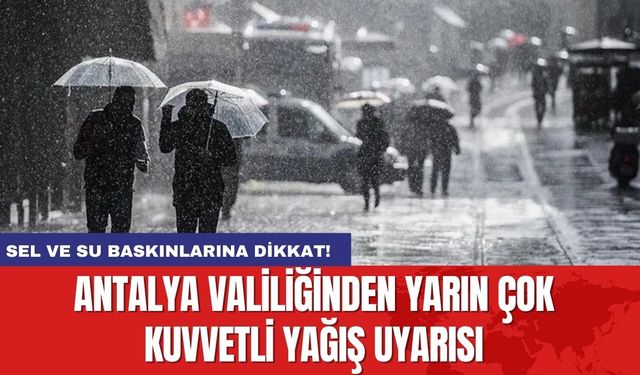 Antalya valiliğinden yarın çok kuvvetli yağış uyarısı