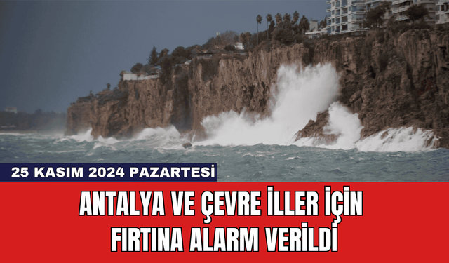 Antalya ve Çevre İller İçin Fırtına Alarm Verildi