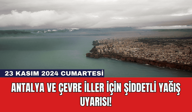 Antalya ve Çevre İller İçin Şiddetli Yağış Uyarısı!