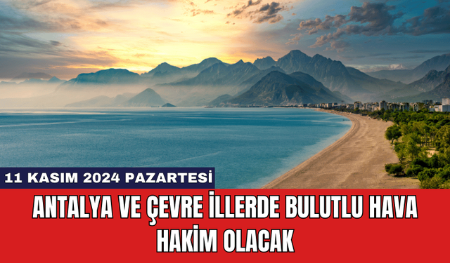 Antalya ve Çevre İllerde Bulutlu Hava Hakim Olacak