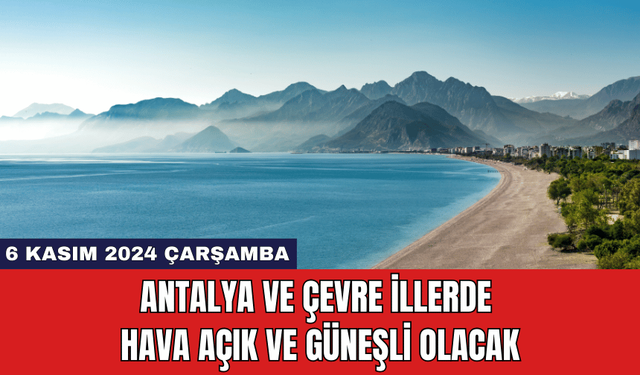 Antalya ve Çevre İllerde Hava Açık ve Güneşli Olacak