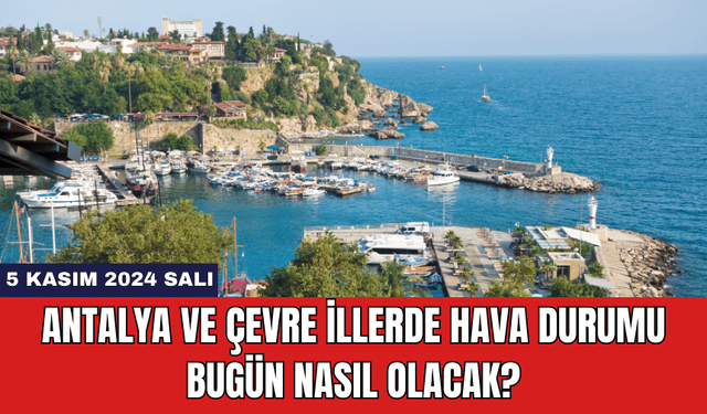 Antalya ve Çevre İllerde Hava Durumu Bugün Nasıl Olacak?