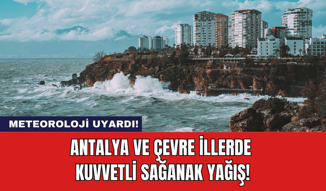 Antalya ve Çevre İllerde Kuvvetli Sağanak Yağış!