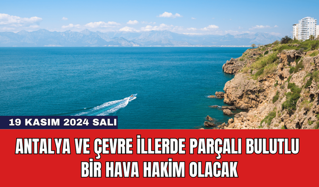 Antalya ve Çevre İllerde Parçalı Bulutlu Bir Hava Hakim Olacak