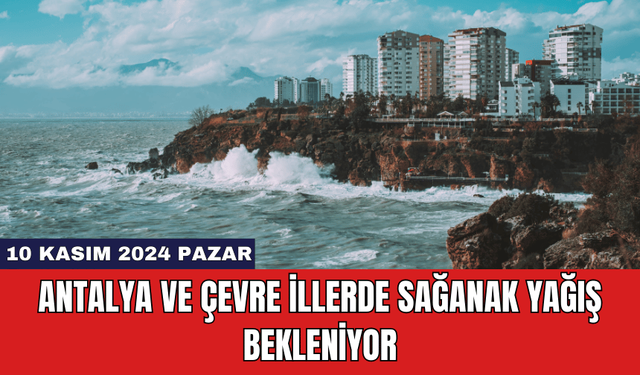 Antalya ve Çevre İllerde Sağanak Yağış Bekleniyor