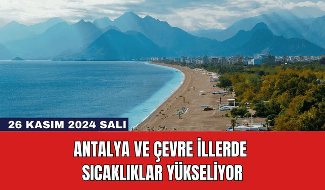 Antalya ve Çevre İllerde Sıcaklıklar Yükseliyor