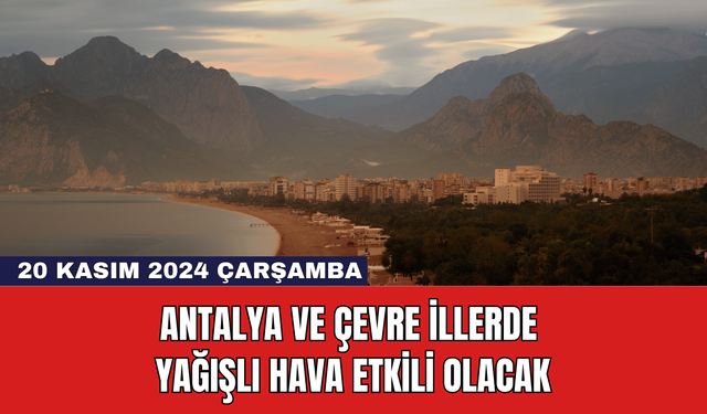 Antalya ve Çevre İllerde Yağışlı Hava Etkili Olacak