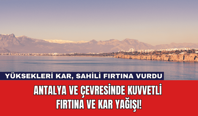 Antalya ve Çevresinde Kuvvetli Fırtına ve Kar Yağışı!