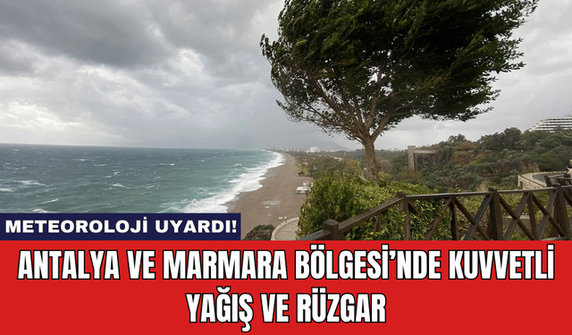 Meteoroloji Uyardı! Antalya ve Marmara Bölgesi’nde Kuvvetli Yağış ve Rüzgar